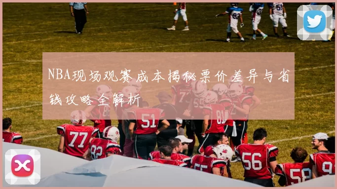 NBA现场观赛成本揭秘票价差异与省钱攻略全解析