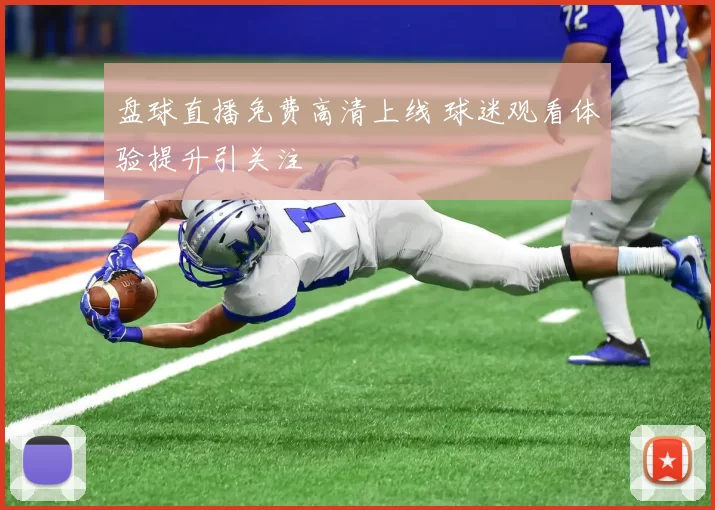 盘球直播免费高清上线 球迷观看体验提升引关注