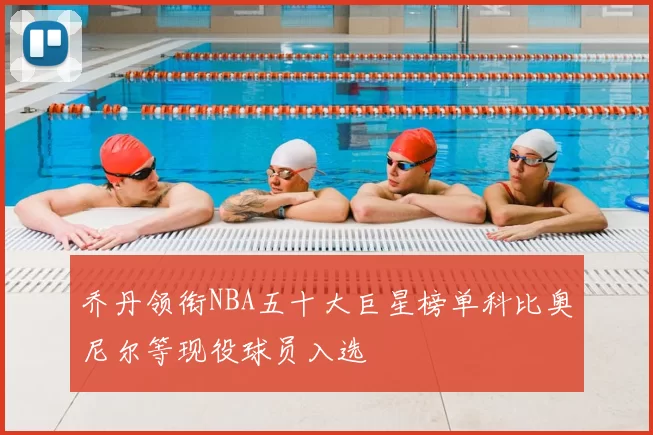 乔丹领衔NBA五十大巨星榜单科比奥尼尔等现役球员入选